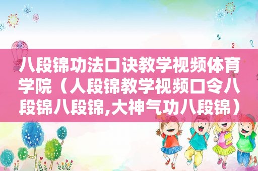 八段锦功法口诀教学视频体育学院（人段锦教学视频口令八段锦八段锦,大神气功八段锦）