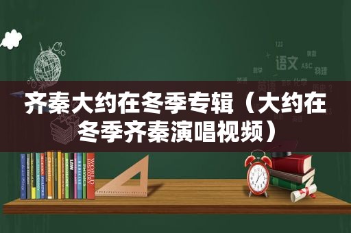 齐秦大约在冬季专辑（大约在冬季齐秦演唱视频）