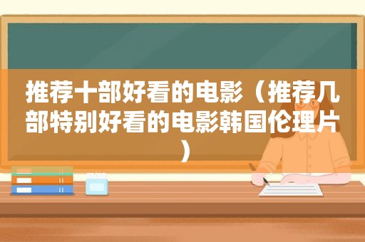 推荐十部好看的电影（推荐几部特别好看的电影 *** 片）