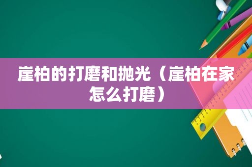 崖柏的打磨和抛光（崖柏在家怎么打磨）