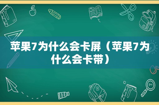 苹果7为什么会卡屏（苹果7为什么会卡带）