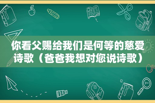 你看父赐给我们是何等的慈爱诗歌（爸爸我想对您说诗歌）