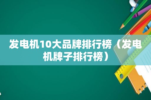 发电机10大品牌排行榜（发电机牌子排行榜）