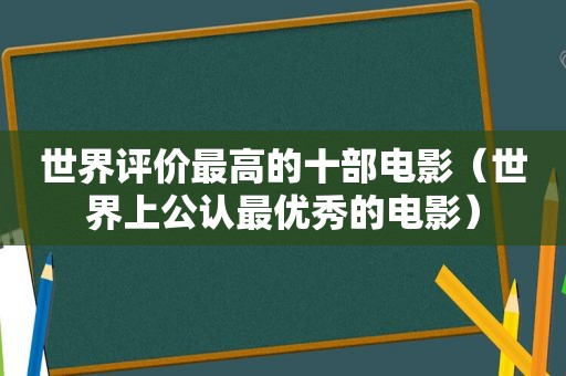 世界评价最高的十部电影（世界上公认最优秀的电影）