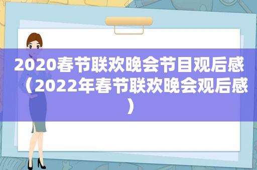 2020春节联欢晚会节目观后感（2022年春节联欢晚会观后感）