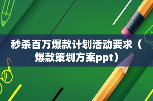 秒杀百万爆款计划活动要求（爆款策划方案ppt）