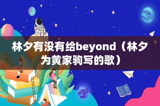 林夕有没有给beyond（林夕为黄家驹写的歌）