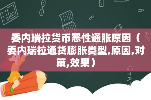 委内瑞拉货币恶性通胀原因（委内瑞拉通货膨胀类型,原因,对策,效果）