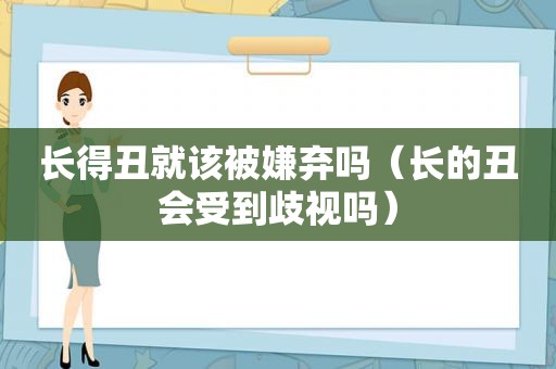 长得丑就该被嫌弃吗（长的丑会受到歧视吗）