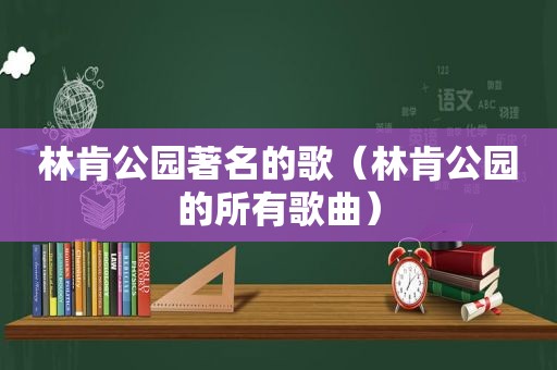 林肯公园著名的歌（林肯公园的所有歌曲）