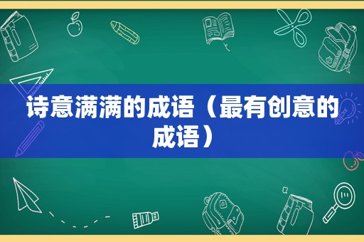 诗意满满的成语（最有创意的成语）