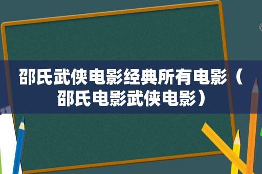 邵氏武侠电影经典所有电影（邵氏电影武侠电影）