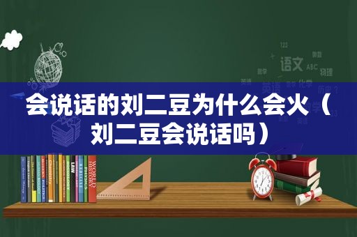 会说话的刘二豆为什么会火（刘二豆会说话吗）