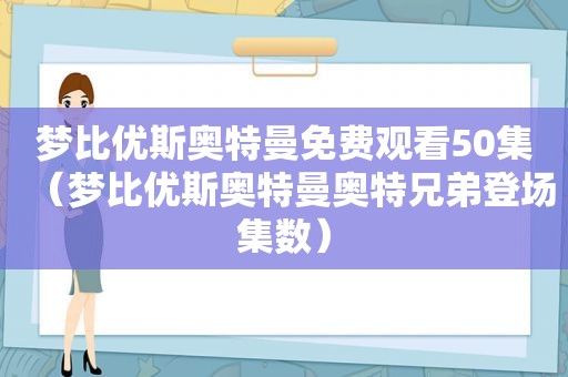 梦比优斯奥特曼免费观看50集（梦比优斯奥特曼奥特兄弟登场集数）