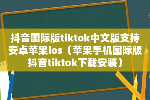 抖音国际版tiktok中文版支持安卓苹果ios（苹果手机国际版抖音tiktok下载安装）