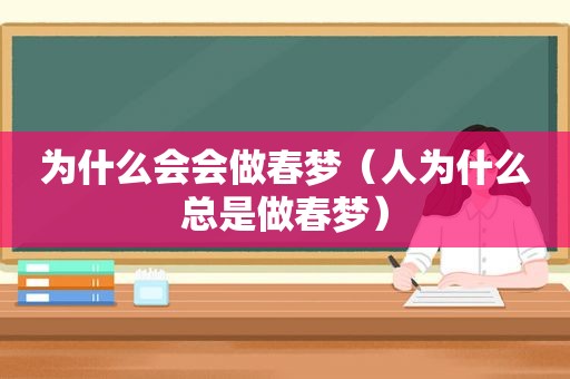 为什么会会做春梦（人为什么总是做春梦）