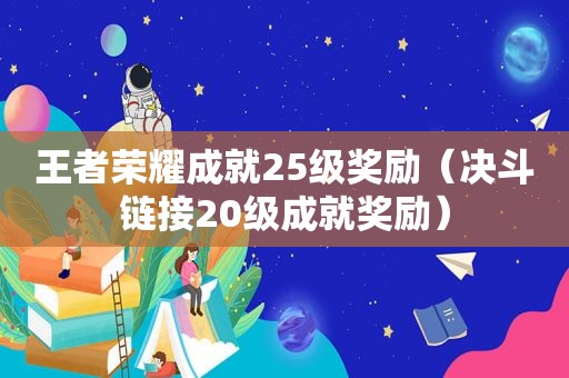 王者荣耀成就25级奖励（决斗链接20级成就奖励）