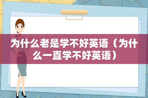 为什么老是学不好英语（为什么一直学不好英语）