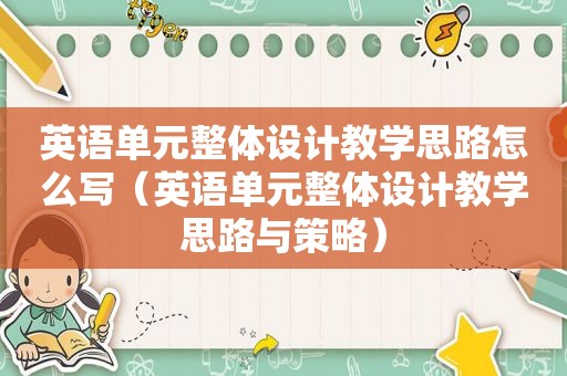 英语单元整体设计教学思路怎么写（英语单元整体设计教学思路与策略）