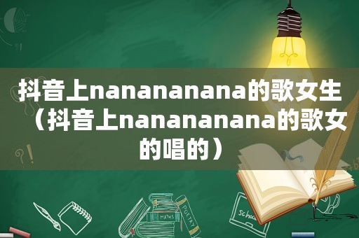 抖音上nanananana的歌女生（抖音上nanananana的歌女的唱的）