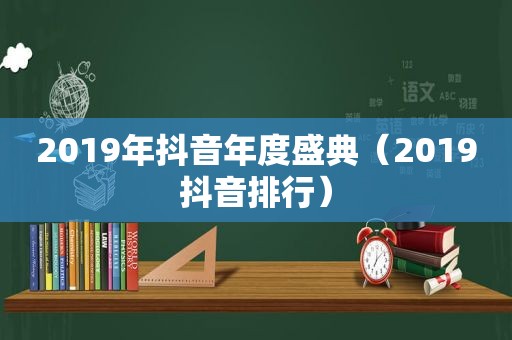 2019年抖音年度盛典（2019抖音排行）