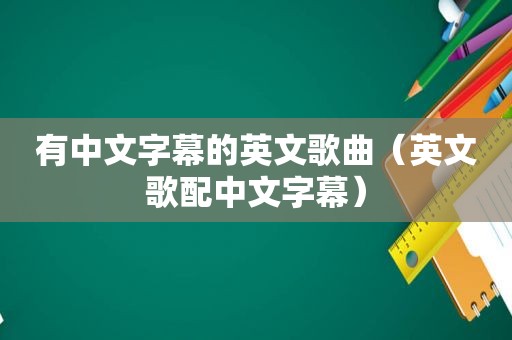 有中文字幕的英文歌曲（英文歌配中文字幕）