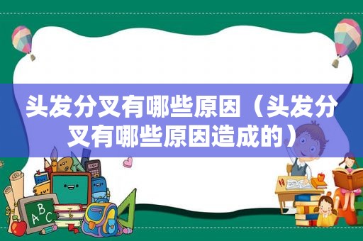 头发分叉有哪些原因（头发分叉有哪些原因造成的）