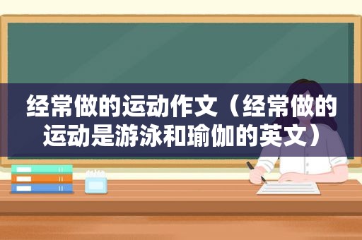 经常做的运动作文（经常做的运动是游泳和瑜伽的英文）