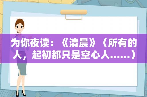 为你夜读：《清晨》（所有的人，起初都只是空心人……）