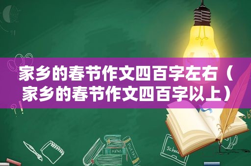 家乡的春节作文四百字左右（家乡的春节作文四百字以上）