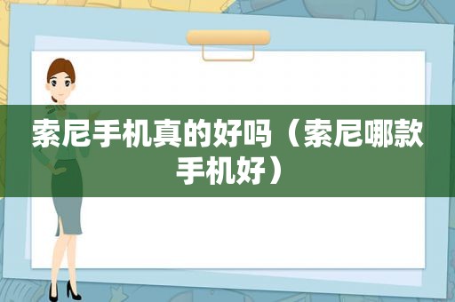 索尼手机真的好吗（索尼哪款手机好）