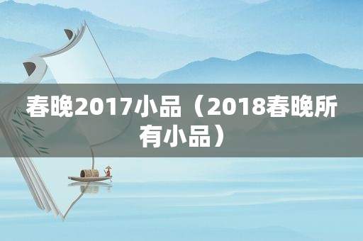 春晚2017小品（2018春晚所有小品）