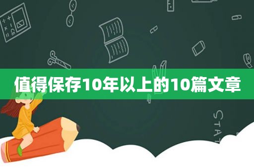 值得保存10年以上的10篇文章