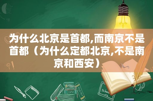 为什么北京是首都,而南京不是首都（为什么定都北京,不是南京和西安）