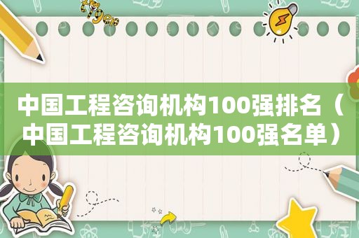 中国工程咨询机构100强排名（中国工程咨询机构100强名单）