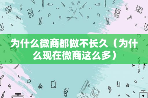 为什么微商都做不长久（为什么现在微商这么多）