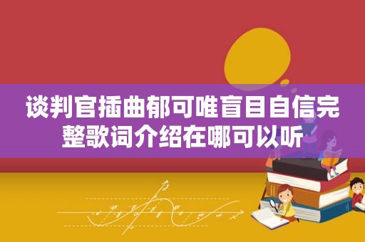 谈判官插曲郁可唯盲目自信完整歌词介绍在哪可以听