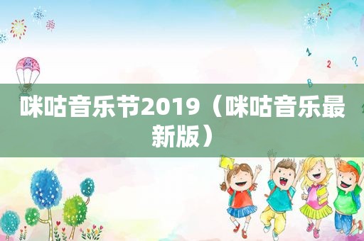 咪咕音乐节2019（咪咕音乐最新版）