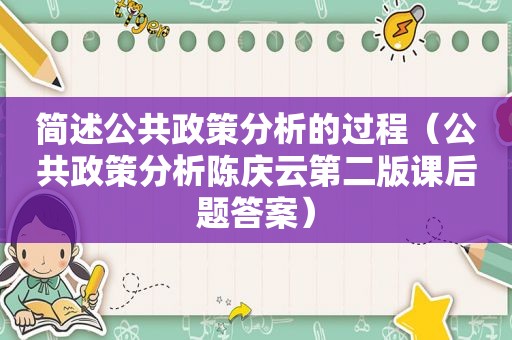 简述公共政策分析的过程（公共政策分析陈庆云第二版课后题答案）