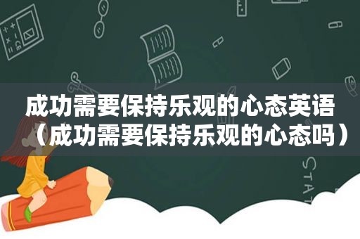 成功需要保持乐观的心态英语（成功需要保持乐观的心态吗）