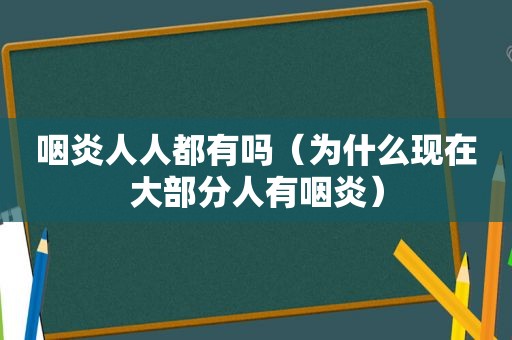 咽炎人人都有吗（为什么现在大部分人有咽炎）