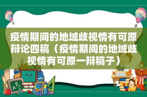 疫情期间的地域歧视情有可原辩论四稿（疫情期间的地域歧视情有可原一辩稿子）