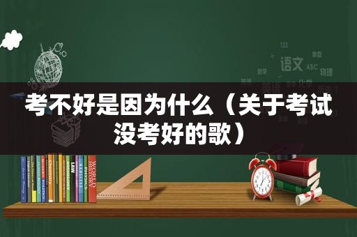 考不好是因为什么（关于考试没考好的歌）