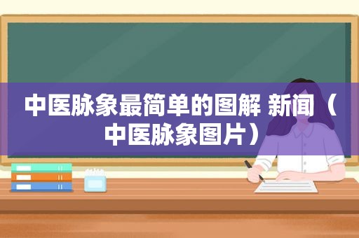 中医脉象最简单的图解 新闻（中医脉象图片）