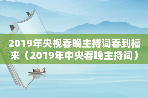 2019年央视春晚主持词春到福来（2019年中央春晚主持词）