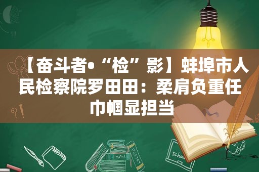 【奋斗者•“检”影】蚌埠市人民检察院罗田田：柔肩负重任 巾帼显担当