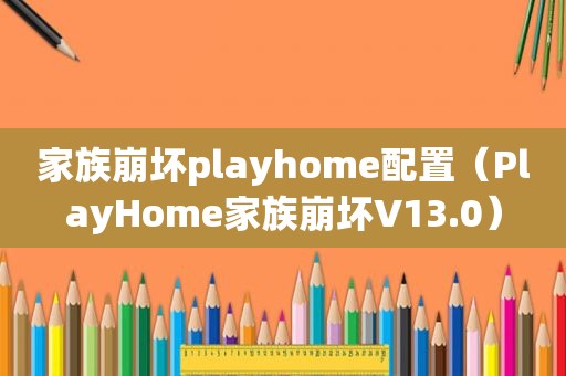 家族崩坏playhome配置（PlayHome家族崩坏V13.0）