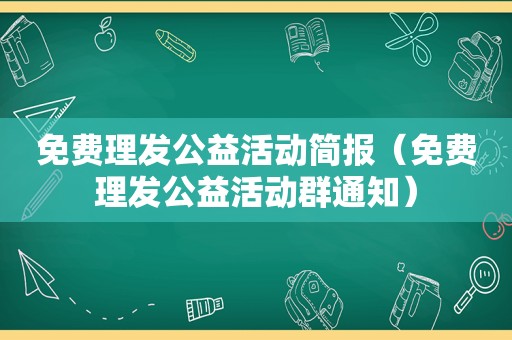 免费理发公益活动简报（免费理发公益活动群通知）