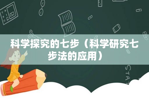 科学探究的七步（科学研究七步法的应用）