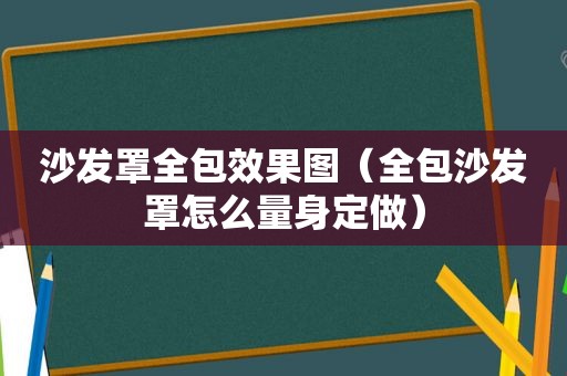 沙发罩全包效果图（全包沙发罩怎么量身定做）